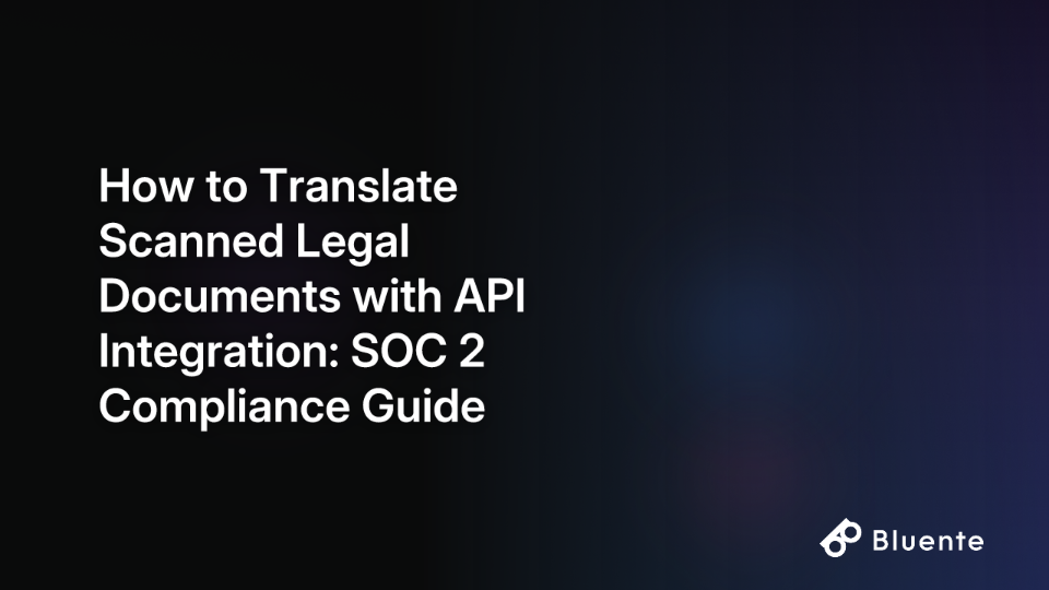 How to Translate Scanned Legal Documents with API Integration: SOC 2 Compliance Guide