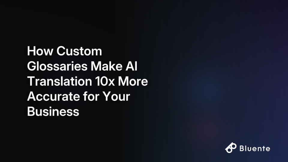 How Custom Glossaries Make AI Translation 10x More Accurate for Your Business