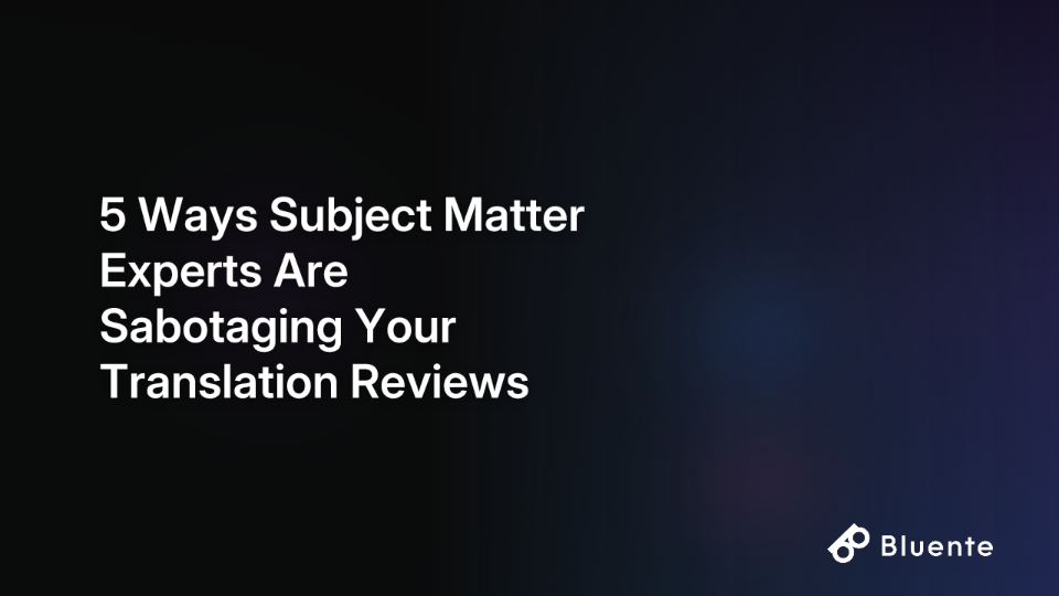 5 Ways Subject Matter Experts Are Sabotaging Your Translation Reviews