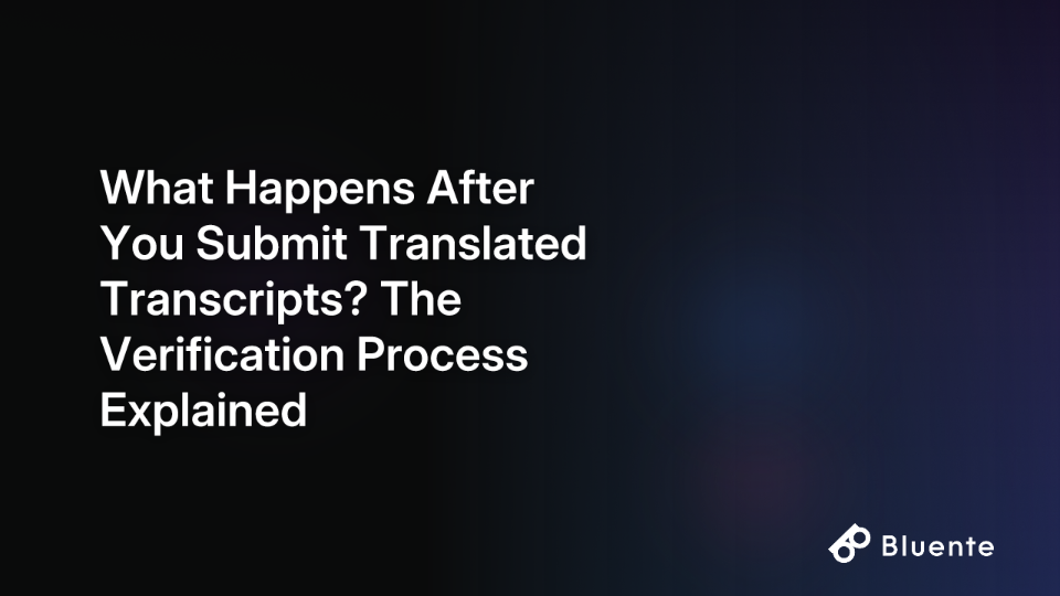 What Happens After You Submit Translated Transcripts? The Verification Process Explained