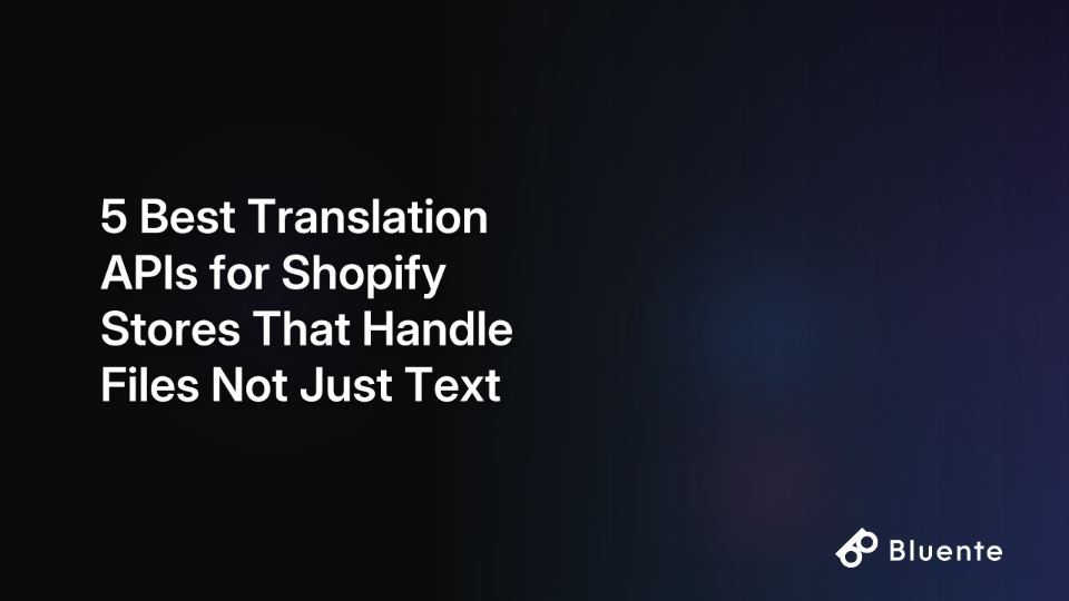 5 Best Translation APIs for Shopify Stores That Handle Files Not Just Text