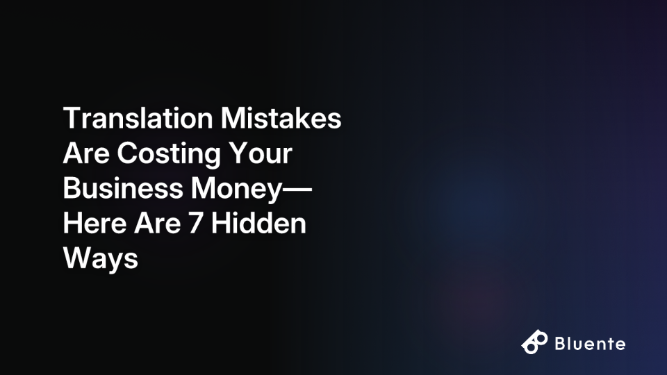 Translation Mistakes Are Costing Your Business Money — Here Are 7 Hidden Ways