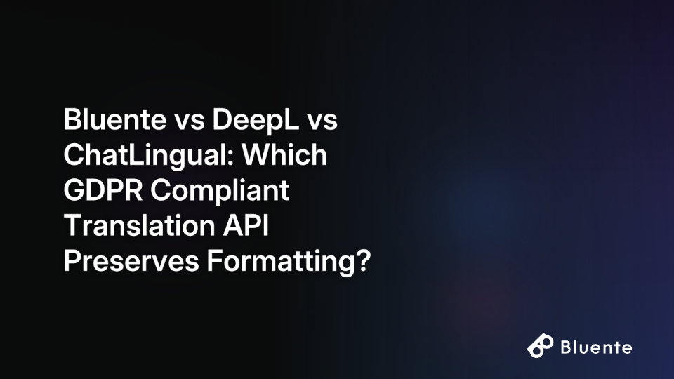 Bluente vs DeepL vs ChatLingual: Which GDPR Compliant Translation API Preserves Formatting?