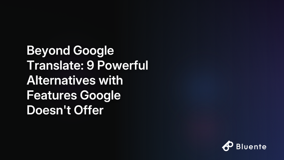 Beyond Google Translate: 9 Powerful Alternatives with Features Google Doesn't Offer