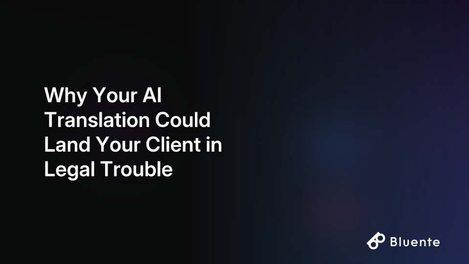 Why Your AI Translation Could Land Your Client in Legal Trouble