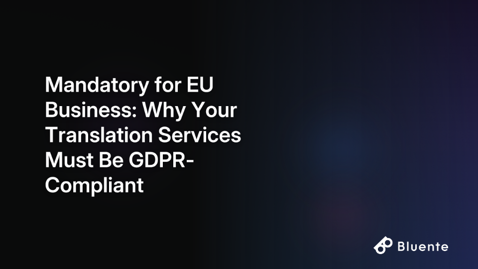 Mandatory for EU Business: Why Your Translation Services Must Be GDPR-Compliant
