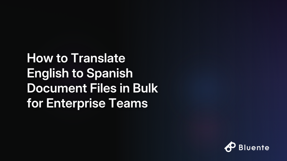 How to Translate English to Spanish Document Files in Bulk for Enterprise Teams