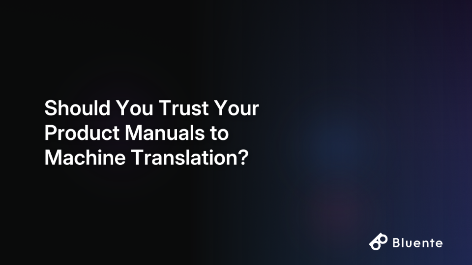 Should You Trust Your Product Manuals to Machine Translation?